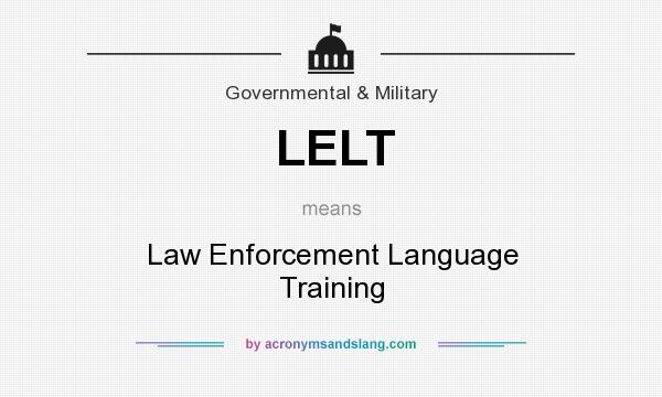 What does LELT mean? It stands for Law Enforcement Language Training