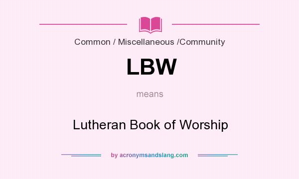 What does LBW mean? It stands for Lutheran Book of Worship