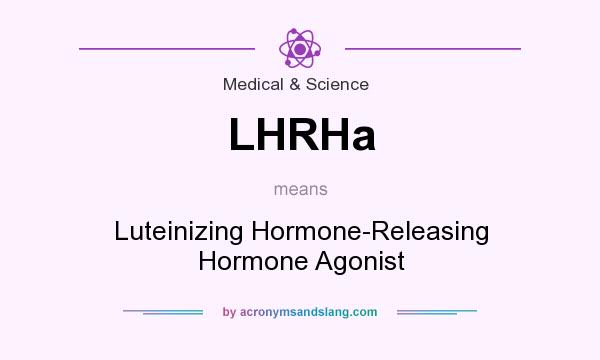 What does LHRHa mean? It stands for Luteinizing Hormone-Releasing Hormone Agonist