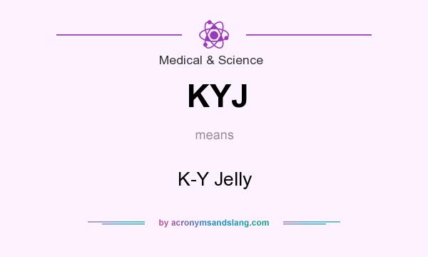What does KYJ mean? It stands for K-Y Jelly