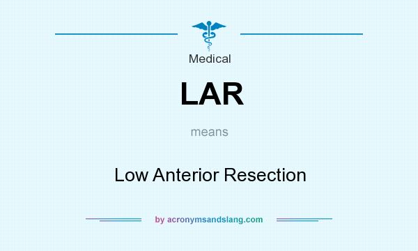 What does LAR mean? It stands for Low Anterior Resection