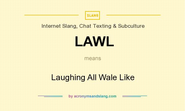 What does LAWL mean? It stands for Laughing All Wale Like