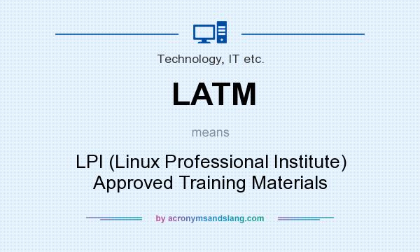 What does LATM mean? It stands for LPI (Linux Professional Institute) Approved Training Materials