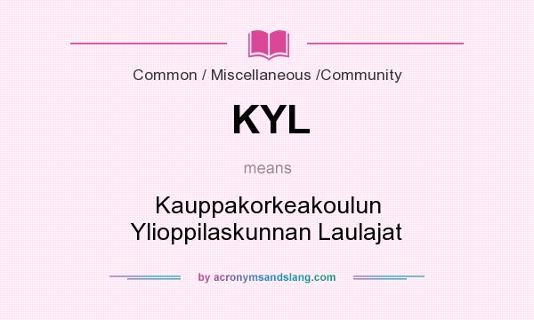 What does KYL mean? It stands for Kauppakorkeakoulun Ylioppilaskunnan Laulajat