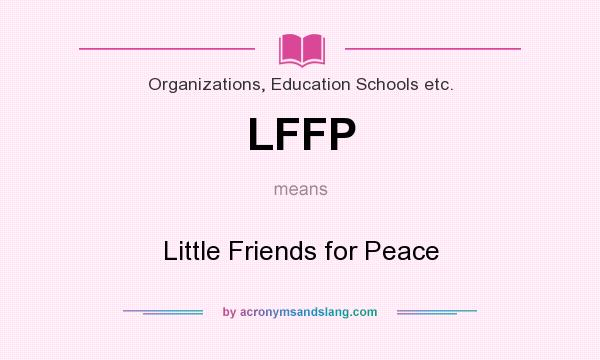 What does LFFP mean? It stands for Little Friends for Peace