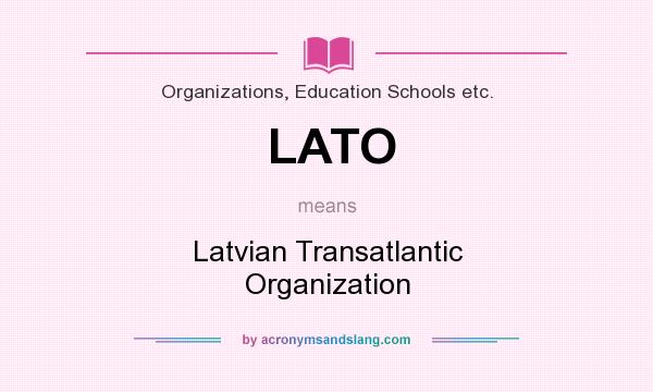 What does LATO mean? It stands for Latvian Transatlantic Organization