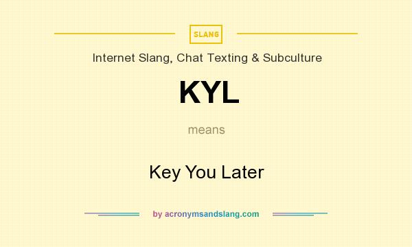 What does KYL mean? It stands for Key You Later