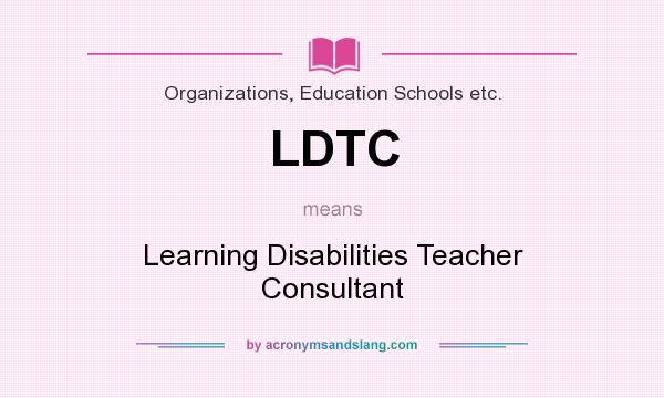 What does LDTC mean? It stands for Learning Disabilities Teacher Consultant