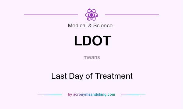 What does LDOT mean? It stands for Last Day of Treatment