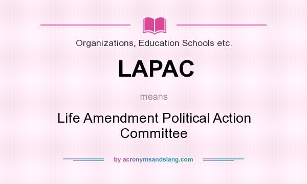 What does LAPAC mean? It stands for Life Amendment Political Action Committee