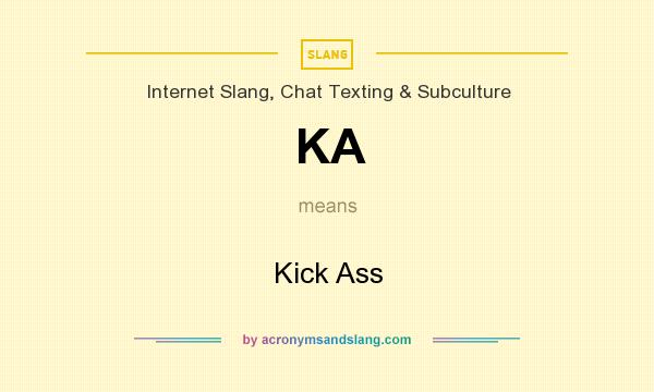 What does KA mean? It stands for Kick Ass