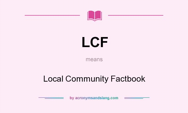 What does LCF mean? It stands for Local Community Factbook