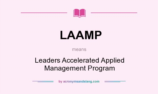 What does LAAMP mean? It stands for Leaders Accelerated Applied Management Program