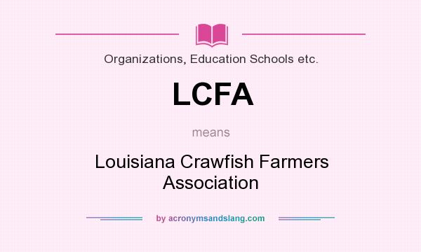 What does LCFA mean? It stands for Louisiana Crawfish Farmers Association