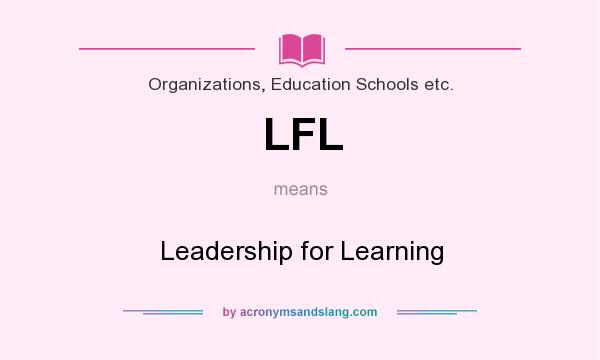 What does LFL mean? It stands for Leadership for Learning