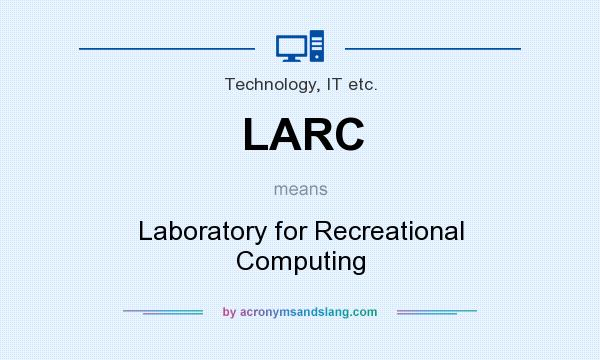 What does LARC mean? It stands for Laboratory for Recreational Computing