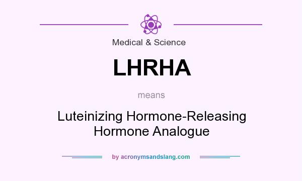 What does LHRHA mean? It stands for Luteinizing Hormone-Releasing Hormone Analogue