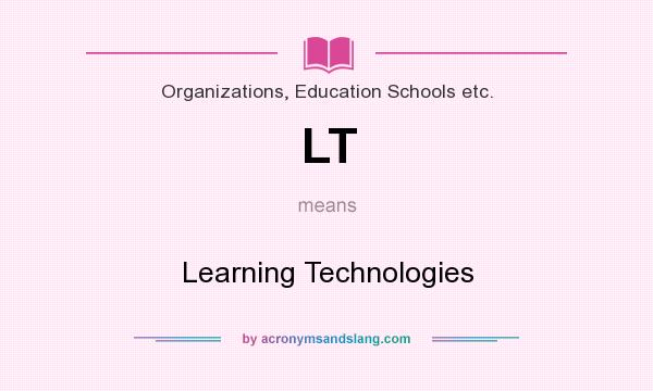 What does LT mean? It stands for Learning Technologies