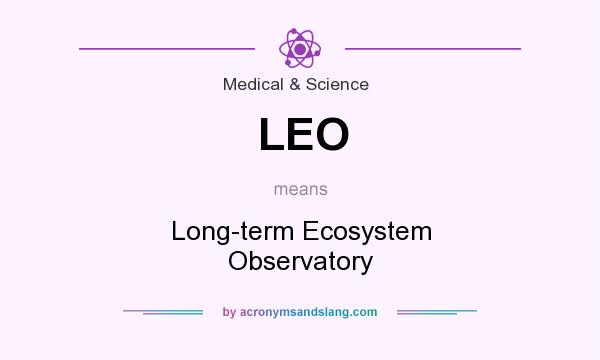 What does LEO mean? It stands for Long-term Ecosystem Observatory