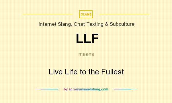 What does LLF mean? It stands for Live Life to the Fullest