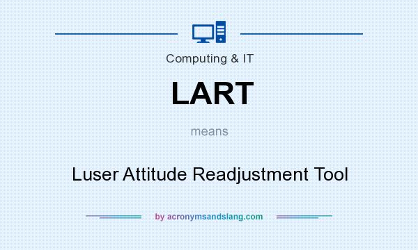 What does LART mean? It stands for Luser Attitude Readjustment Tool