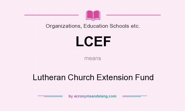 What does LCEF mean? It stands for Lutheran Church Extension Fund