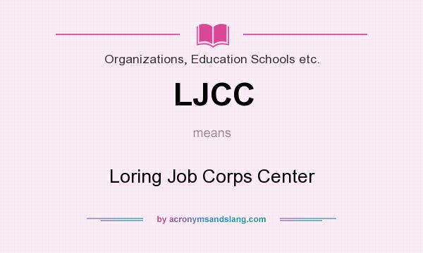 What does LJCC mean? It stands for Loring Job Corps Center