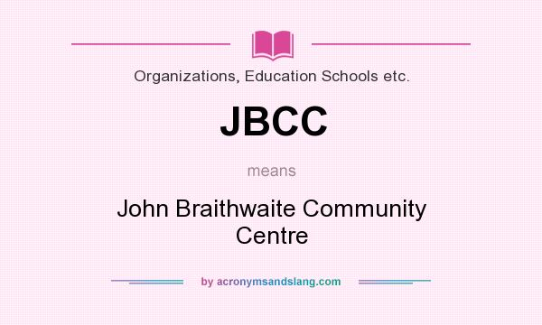 What does JBCC mean? It stands for John Braithwaite Community Centre