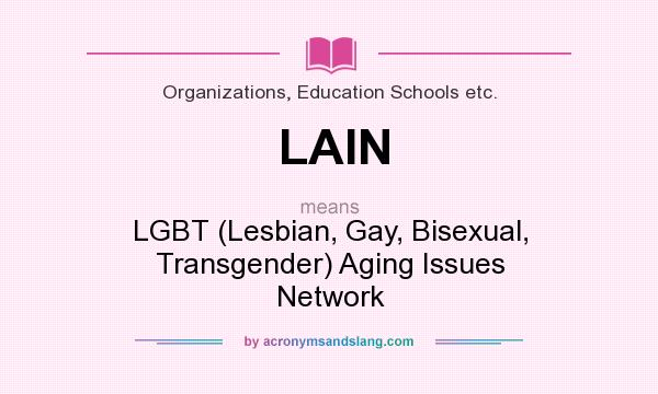 What does LAIN mean? It stands for LGBT (Lesbian, Gay, Bisexual, Transgender) Aging Issues Network