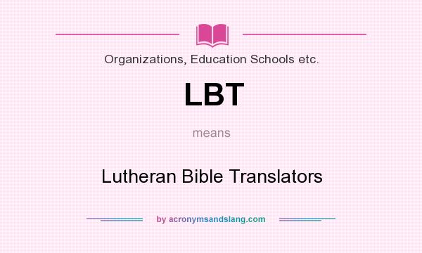 What does LBT mean? It stands for Lutheran Bible Translators