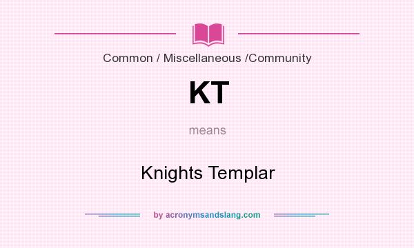 What does KT mean? It stands for Knights Templar