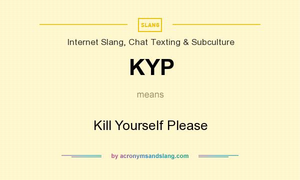 What does KYP mean? It stands for Kill Yourself Please