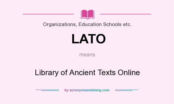 What does LATO mean? It stands for Library of Ancient Texts Online