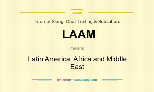 What does LAAM mean? It stands for Latin America, Africa and Middle East