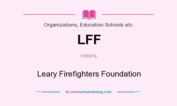 What does LFF mean? It stands for Leary Firefighters Foundation