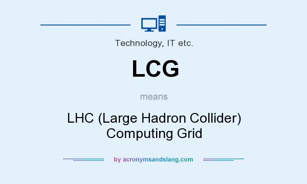 What does LCG mean? It stands for LHC (Large Hadron Collider) Computing Grid