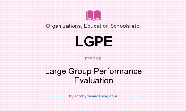 What does LGPE mean? It stands for Large Group Performance Evaluation