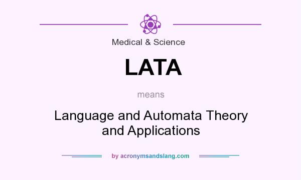 What does LATA mean? It stands for Language and Automata Theory and Applications
