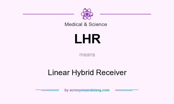 What does LHR mean? It stands for Linear Hybrid Receiver