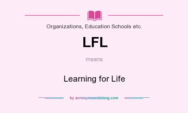 What does LFL mean? It stands for Learning for Life