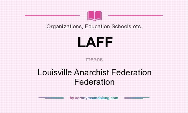 What does LAFF mean? It stands for Louisville Anarchist Federation Federation