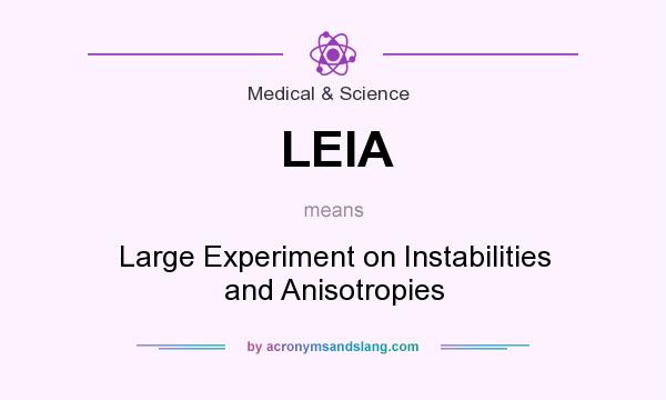 What does LEIA mean? It stands for Large Experiment on Instabilities and Anisotropies