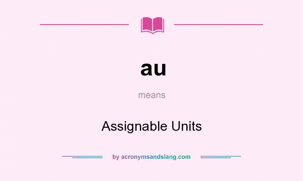 What does au mean? It stands for Assignable Units