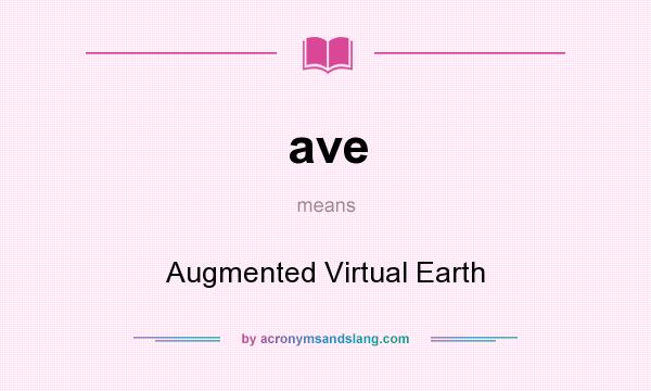 What does ave mean? It stands for Augmented Virtual Earth