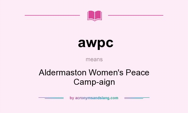 What does awpc mean? It stands for Aldermaston Women`s Peace Camp-aign