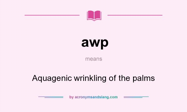 What does awp mean? It stands for Aquagenic wrinkling of the palms