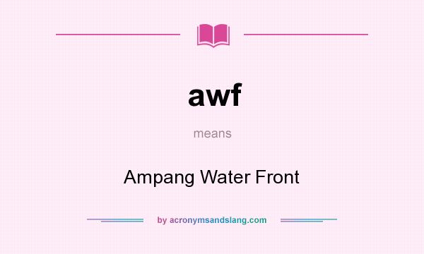 What does awf mean? It stands for Ampang Water Front