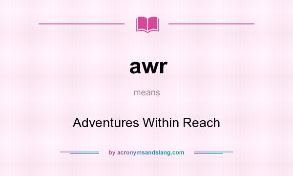 What does awr mean? It stands for Adventures Within Reach