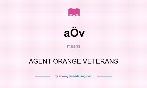 What does aÖv mean? It stands for AGENT ORANGE VETERANS