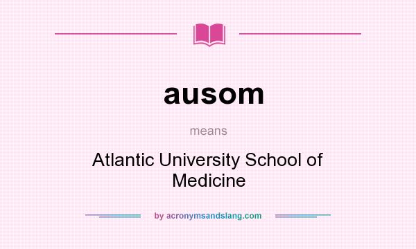 What does ausom mean? It stands for Atlantic University School of Medicine